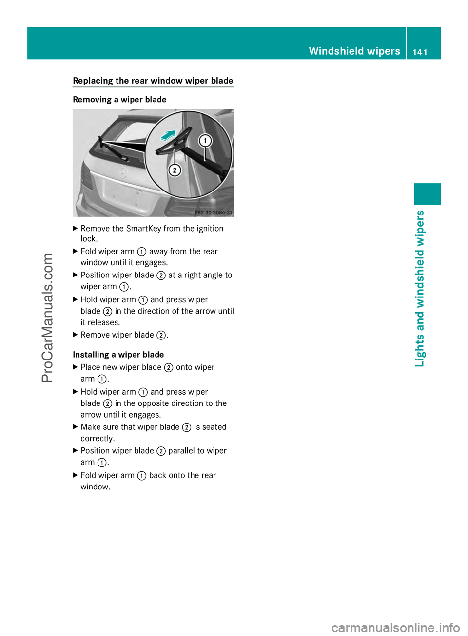 MERCEDES-BENZ E-SEDAN 2014  Owners Manual Replacing the rear window wiper blade
Removing a wiper blade
X
Remove the SmartKey from the ignition
lock.
X Fold wiper arm :away from the rear
window until it engages.
X Position wiper blade ;at a ri