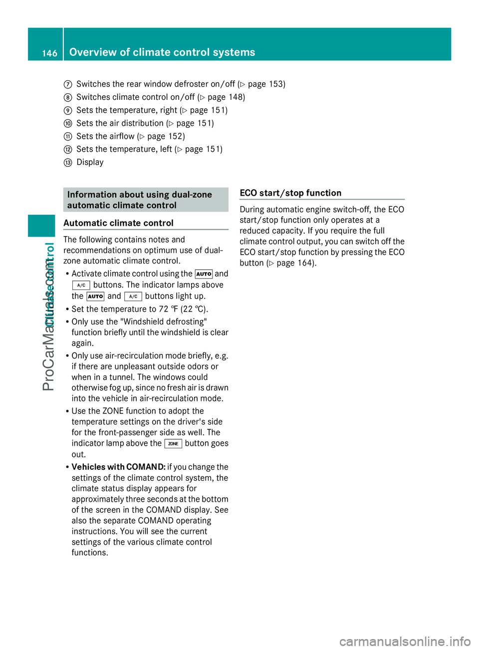 MERCEDES-BENZ E-SEDAN 2014  Owners Manual C
Switches the rear window defroster on/off (Y page 153)
D Switches climate control on/off ( Ypage 148)
E Sets the temperature, right ( Ypage 151)
F Sets the air distribution (Y page 151)
G Sets the a