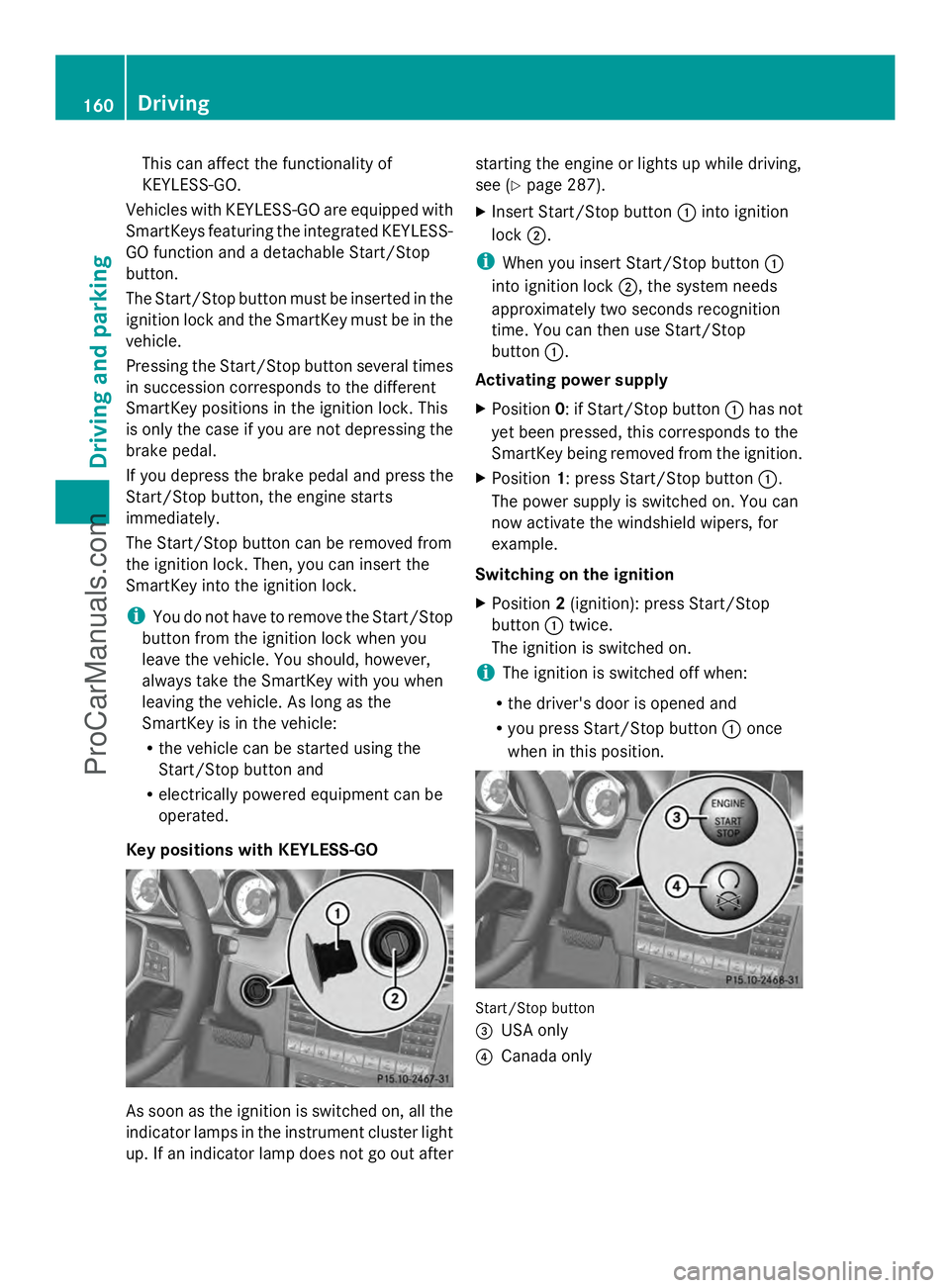 MERCEDES-BENZ E-SEDAN 2014  Owners Manual This can affect the functionality of
KEYLESS-GO.
Vehicles with KEYLESS-GO are equipped with
SmartKeys featuring the integrated KEYLESS-
GO function and a detachable Start/Stop
button.
The Start/Stop b