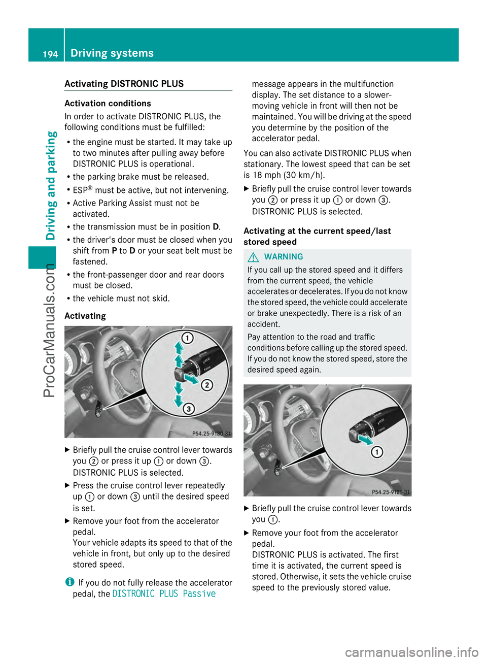 MERCEDES-BENZ E-SEDAN 2014  Owners Manual Activating DISTRONIC PLUS
Activation conditions
In order to activate DISTRONIC PLUS, the
following conditions must be fulfilled:
R the engine must be started. It may take up
to two minutes after pulli