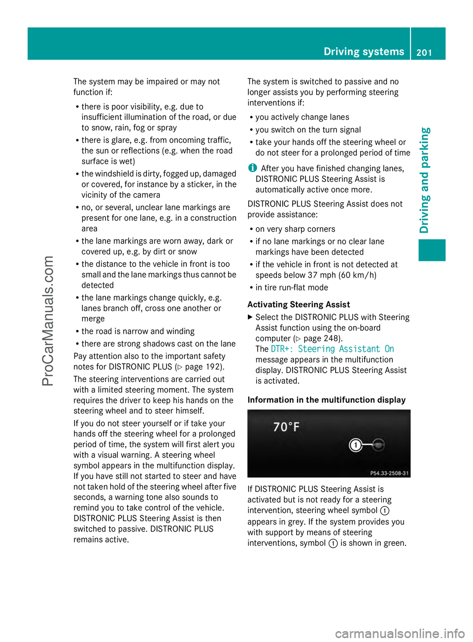MERCEDES-BENZ E-SEDAN 2014  Owners Manual The system may be impaired or may not
function if:
R there is poor visibility, e.g. due to
insufficient illumination of the road, or due
to snow, rain, fog or spray
R there is glare, e.g. from oncomin
