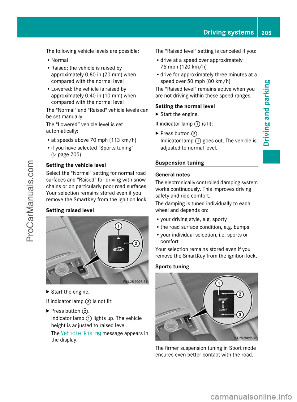 MERCEDES-BENZ E-SEDAN 2014  Owners Manual The following vehicle levels are possible:
R
Normal
R Raised: the vehicle is raised by
approximately 0.80 in (20 mm) when
compared with the normal level
R Lowered: the vehicle is raised by
approximate
