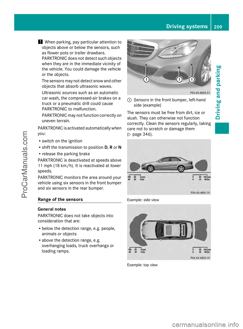 MERCEDES-BENZ E-SEDAN 2014  Owners Manual !
When parking, pay particular attention to
objects above or below the sensors, such
as flower pots or trailer drawbars.
PARKTRONIC does not detect such objects
when they are in the immediate vicinity
