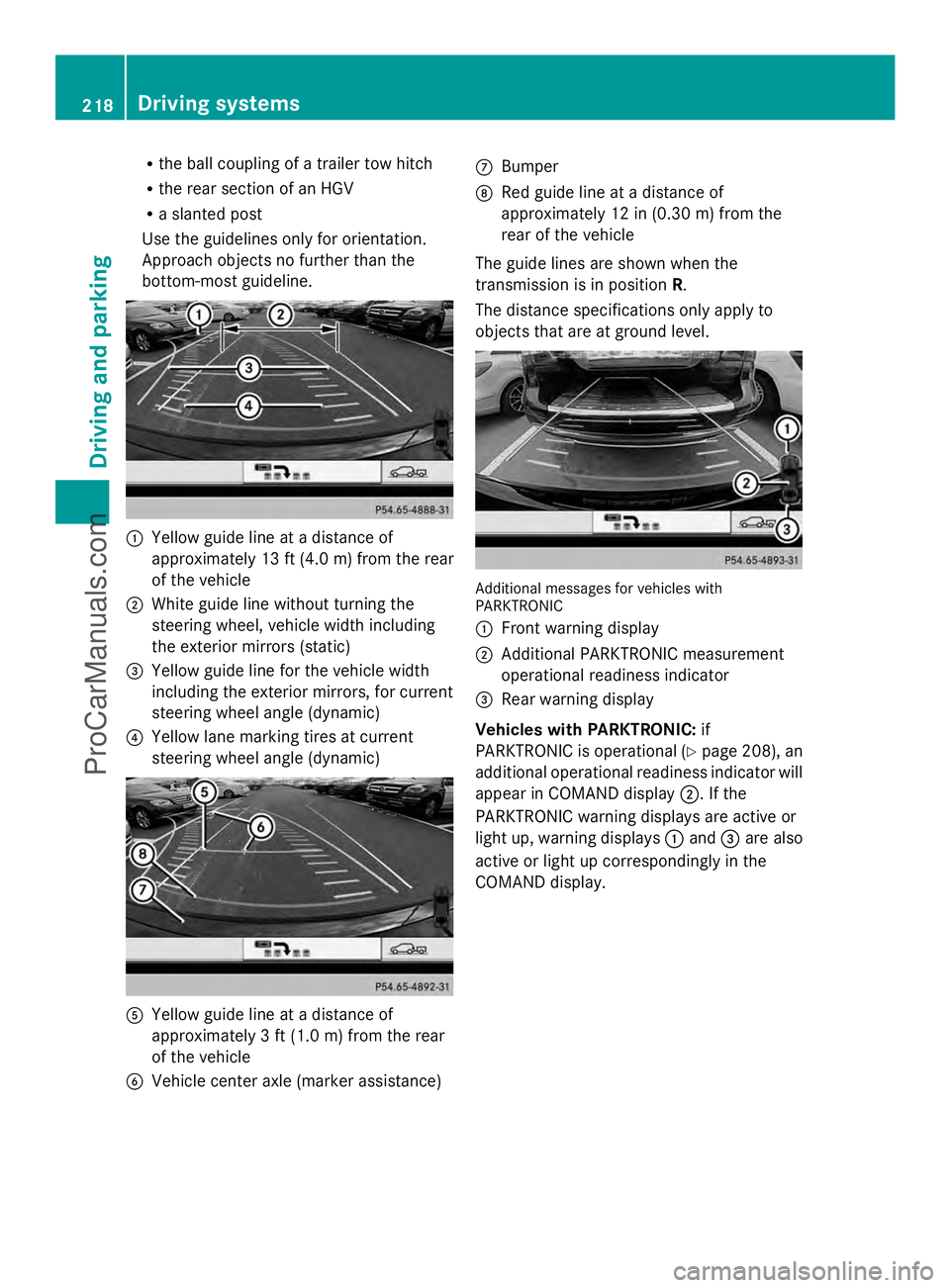 MERCEDES-BENZ E-SEDAN 2014  Owners Manual R
the ball coupling of a trailer tow hitch
R the rear section of an HGV
R a slanted post
Use the guidelines only for orientation.
Approach objects no further than the
bottom-most guideline. :
Yellow g