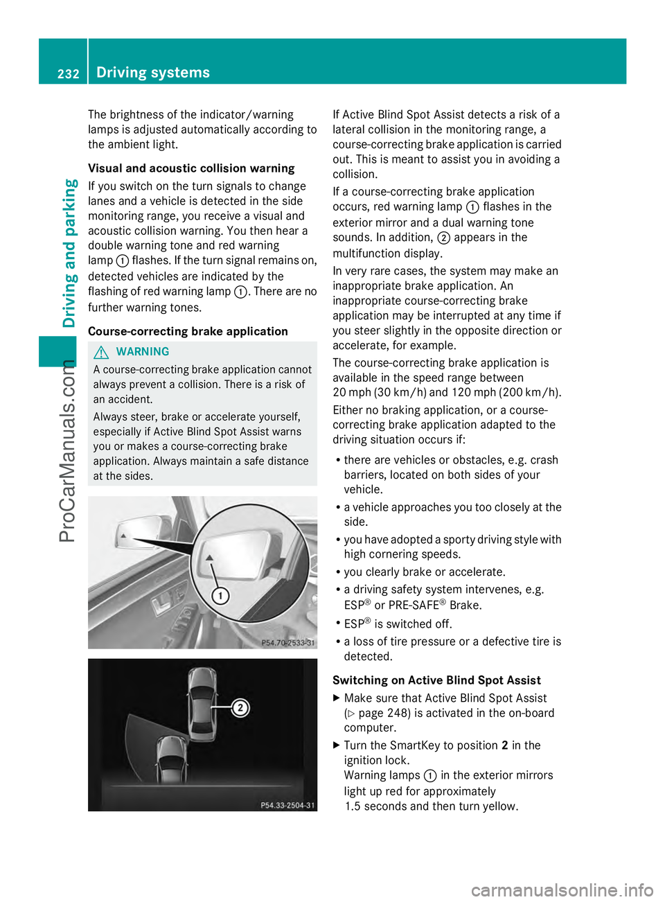 MERCEDES-BENZ E-SEDAN 2014  Owners Manual The brightness of the indicator/warning
lamps is adjusted automatically according to
the ambient light.
Visual and acoustic collision warning
If you switch on the turn signals to change
lanes and a ve