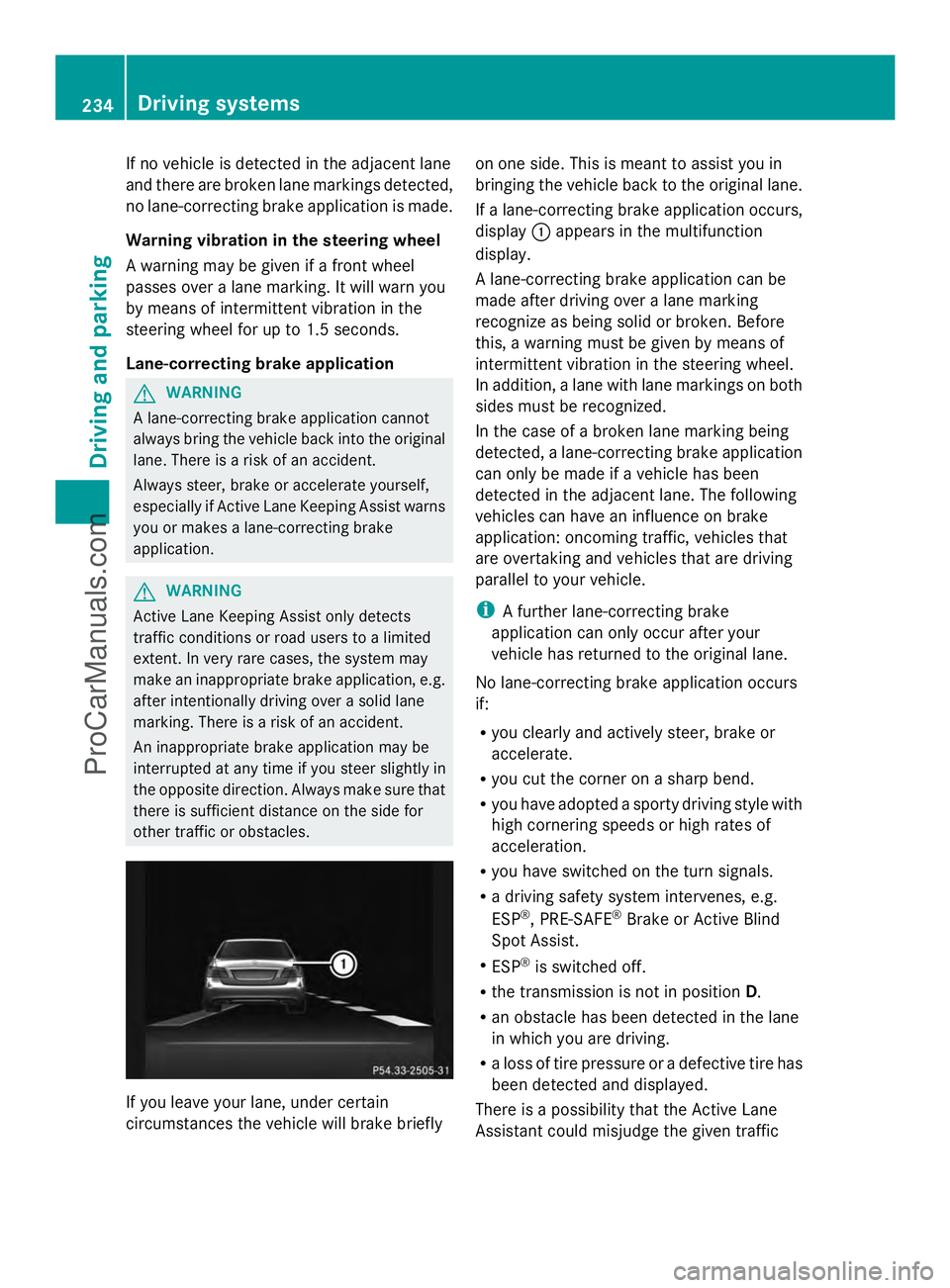 MERCEDES-BENZ E-SEDAN 2014  Owners Manual If no vehicle is detected in the adjacent lane
and there are broken lane markings detected,
no lane-correcting brake application is made.
Warning vibration in the steering wheel
A warning may be given