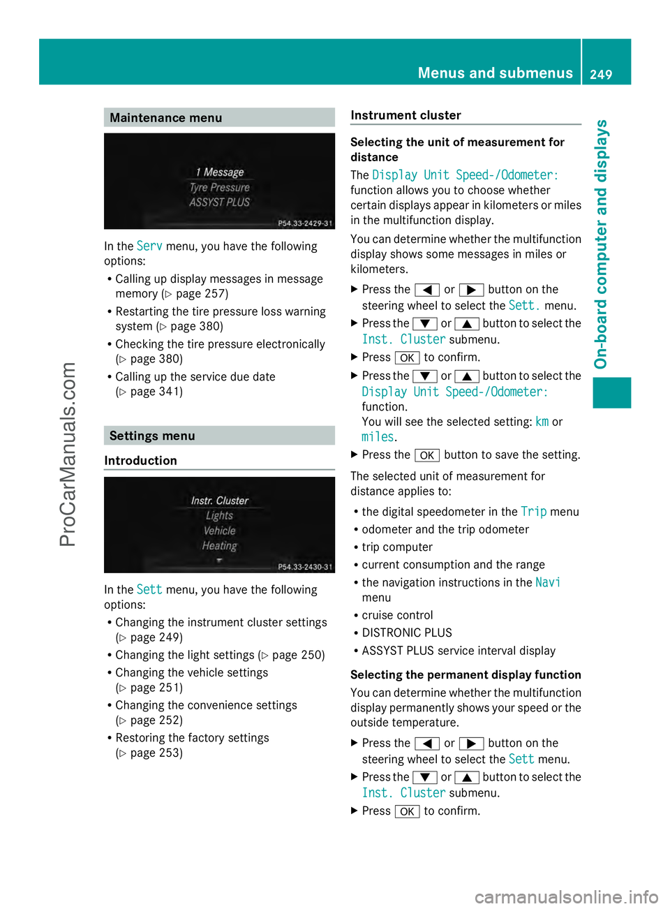 MERCEDES-BENZ E-SEDAN 2014  Owners Manual Maintenance menu
In the
Serv
Servmenu, you have the following
options:
R Calling up display messages in message
memory (Y page 257)
R Restarting the tire pressure loss warning
system (Y page 380)
R Ch