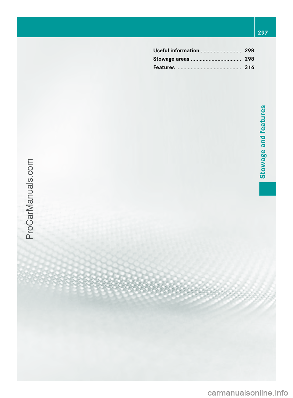 MERCEDES-BENZ E-SEDAN 2014  Owners Manual Useful information
............................298
Stowage areas .................................. 298
Features ............................................. 316 297Stowage and features
ProCarManuals