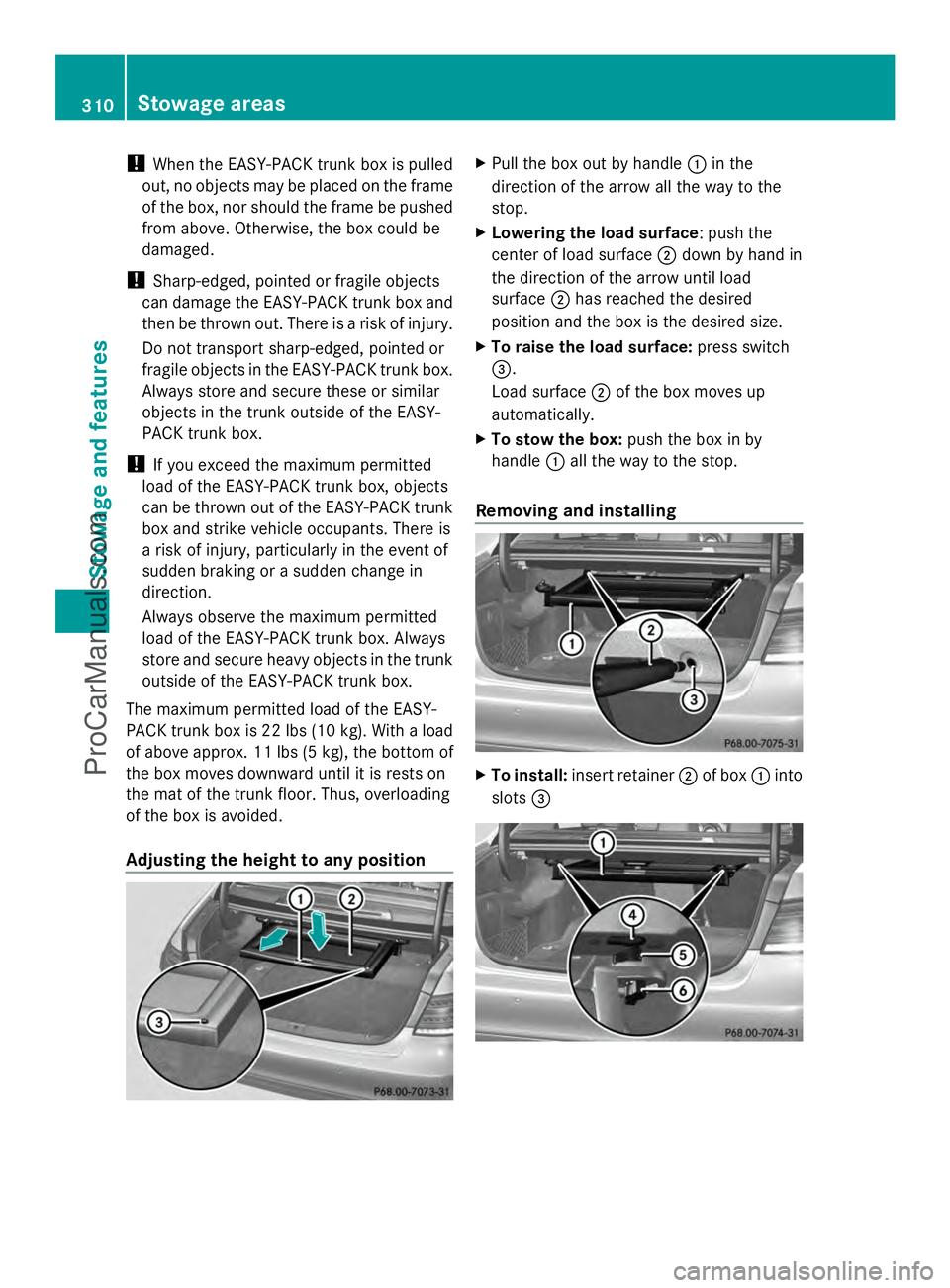 MERCEDES-BENZ E-SEDAN 2014  Owners Manual !
When the EASY-PACK trunk box is pulled
out, no objects may be placed on the frame
of the box, nor should the frame be pushed
from above. Otherwise, the box could be
damaged.
! Sharp-edged, pointed o
