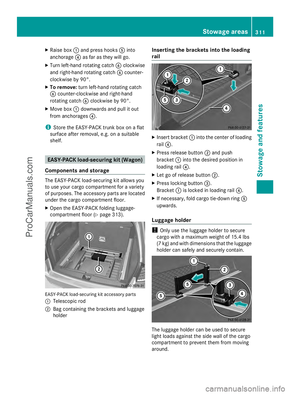 MERCEDES-BENZ E-SEDAN 2014  Owners Manual X
Raise box :and press hooks Ainto
anchorage ?as far as they will go.
X Turn left-hand rotating catch Bclockwise
and right-hand rotating catch Bcounter-
clockwise by 90°.
X To remove: turn left-hand 