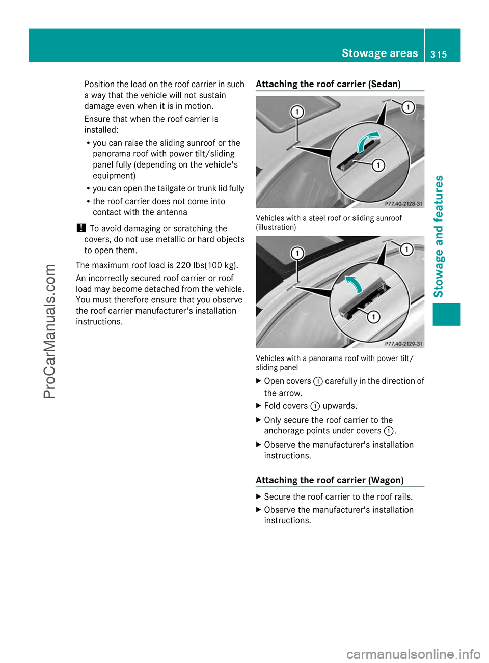 MERCEDES-BENZ E-SEDAN 2014  Owners Manual Position the load on the roof carrier in such
a way that the vehicle will not sustain
damage even when it is in motion.
Ensure that when the roof carrier is
installed:
R you can raise the sliding sunr