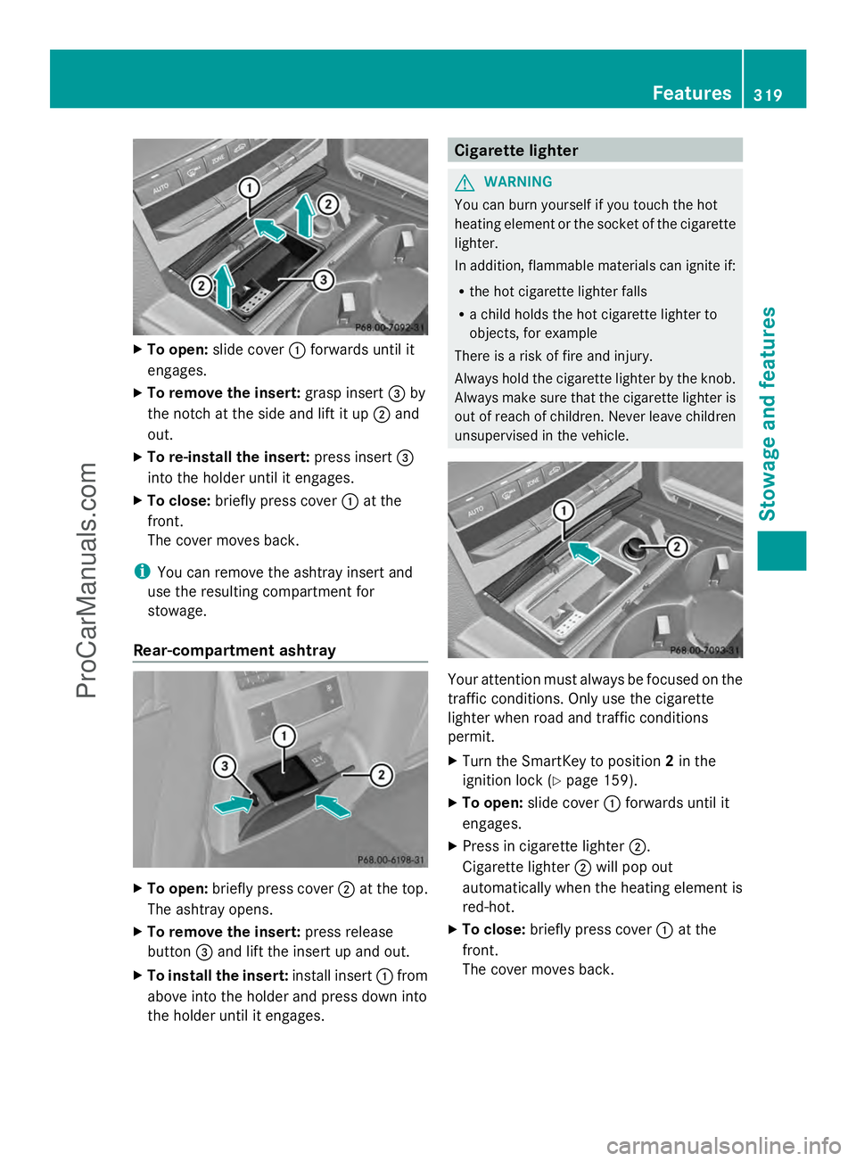 MERCEDES-BENZ E-SEDAN 2014  Owners Manual X
To open: slide cover :forwards until it
engages.
X To remove the insert: grasp insert=by
the notch at the side and lift it up ;and
out.
X To re-install the insert: press insert=
into the holder unti