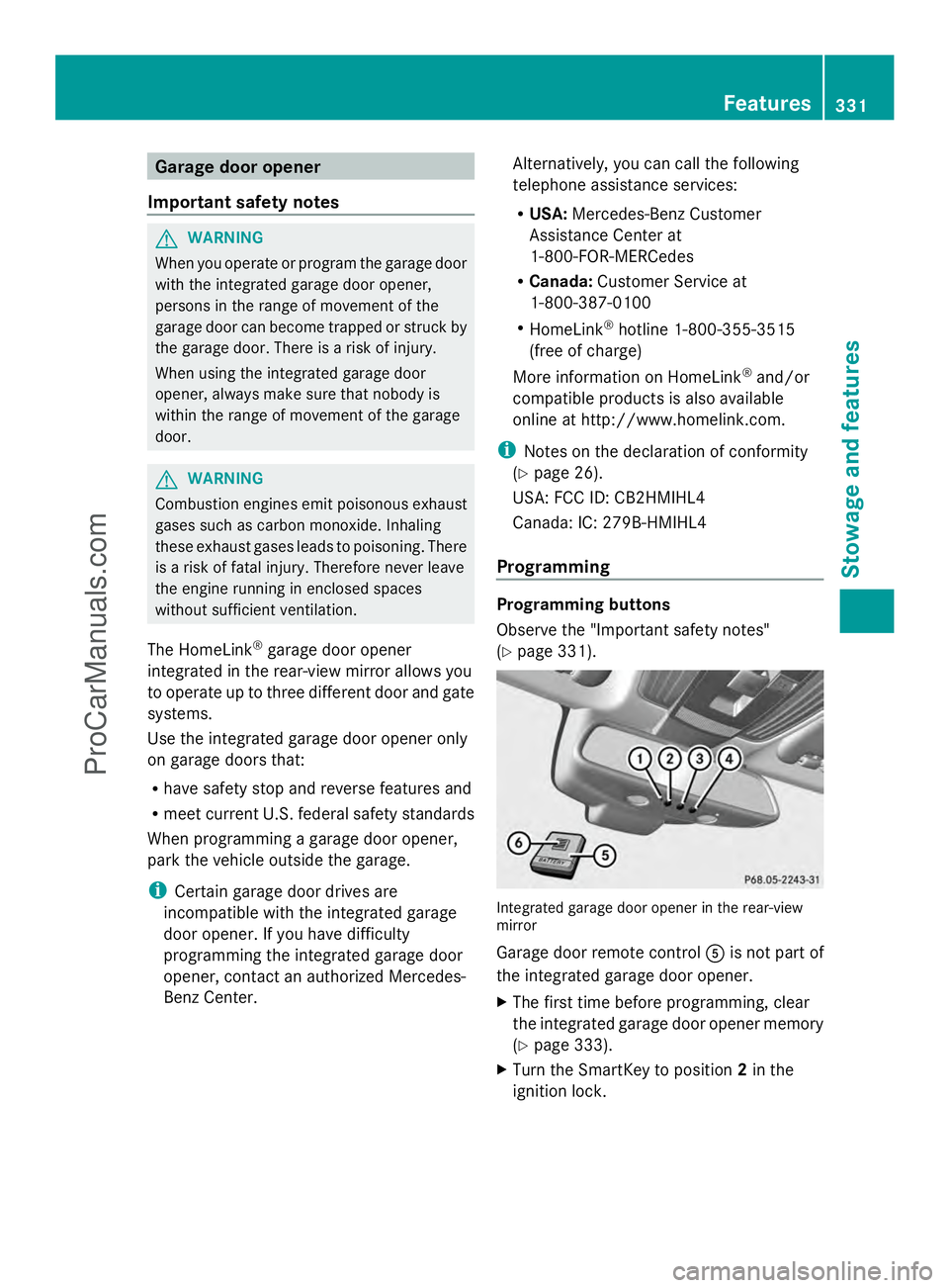 MERCEDES-BENZ E-SEDAN 2014  Owners Manual Garage door opener
Important safety notes G
WARNING
When you operate or program the garage door
with the integrated garage door opener,
persons in the range of movement of the
garage door can become t