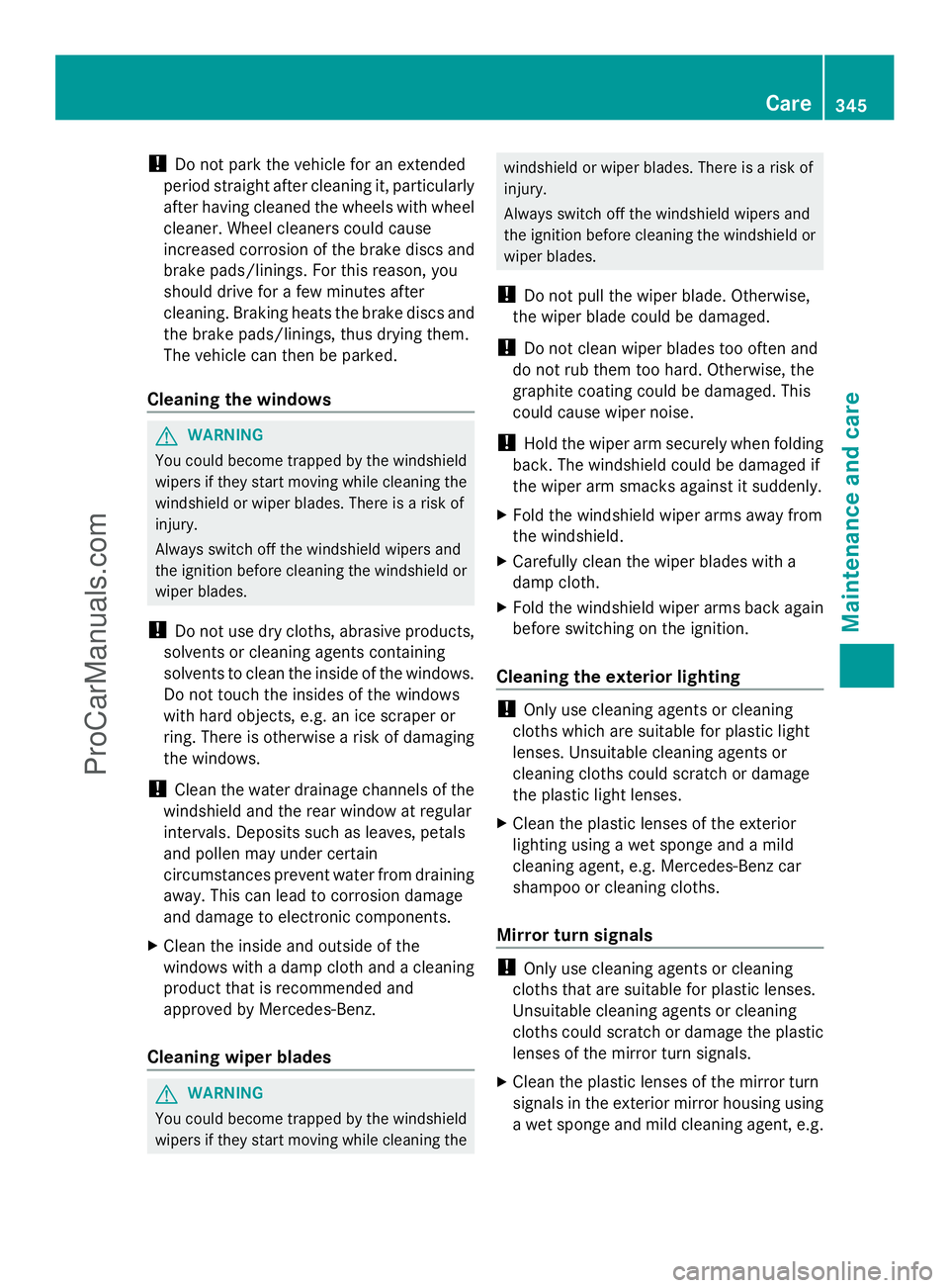 MERCEDES-BENZ E-SEDAN 2014  Owners Manual !
Do not park the vehicle for an extended
period straight after cleaning it, particularly
after having cleaned the wheels with wheel
cleaner. Wheel cleaners could cause
increased corrosion of the brak