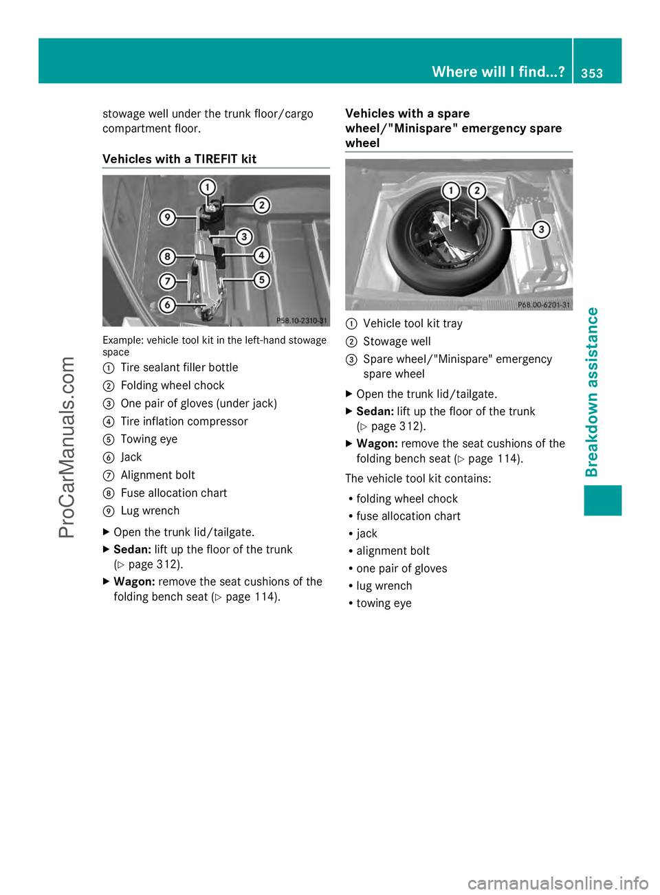 MERCEDES-BENZ E-SEDAN 2014  Owners Manual stowage well under the trunk floor/cargo
compartment floor.
Vehicles with a TIREFIT kit
Example: vehicle tool kit in the left-hand stowage
space
: Tire sealant filler bottle
; Folding wheel chock
= On