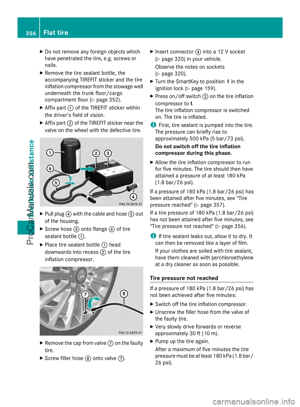 MERCEDES-BENZ E-SEDAN 2014  Owners Manual X
Do not remove any foreign objects which
have penetrated the tire, e.g. screws or
nails.
X Remove the tire sealant bottle, the
accompanying TIREFIT sticker and the tire
inflation compressor from the 