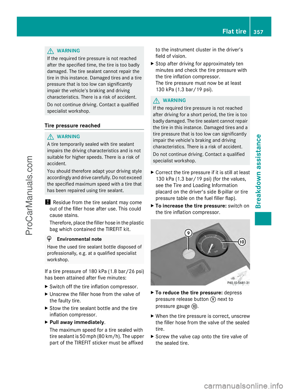 MERCEDES-BENZ E-SEDAN 2014  Owners Manual G
WARNING
If the required tire pressure is not reached
after the specified time, the tire is too badly
damaged. The tire sealant cannot repair the
tire in this instance. Damaged tires and a tire
press