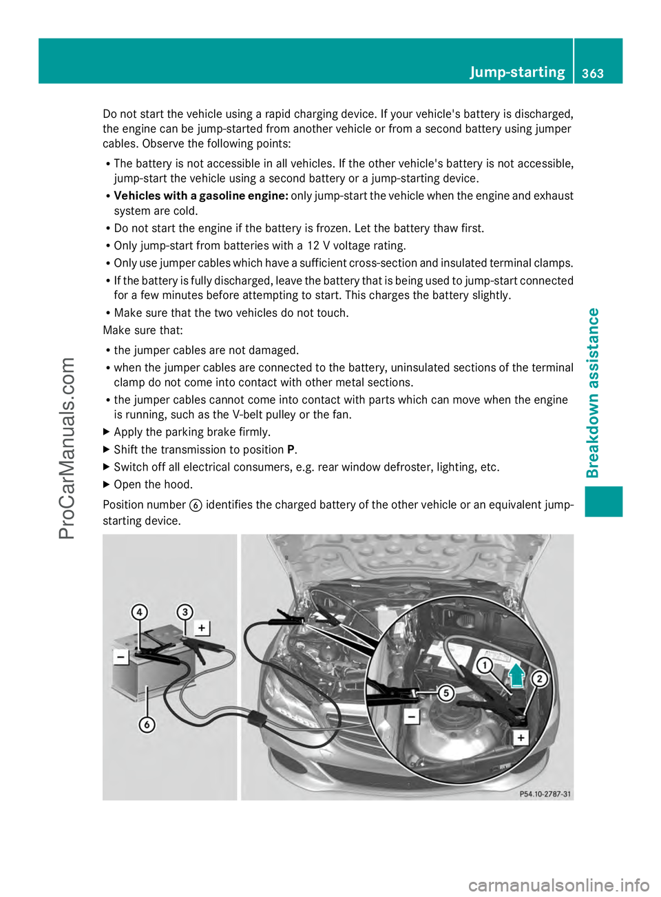 MERCEDES-BENZ E-SEDAN 2014  Owners Manual Do not start the vehicle using a rapid charging device. If your vehicle's battery is discharged,
the engine can be jump-started from another vehicle or from a second battery using jumper
cables. O