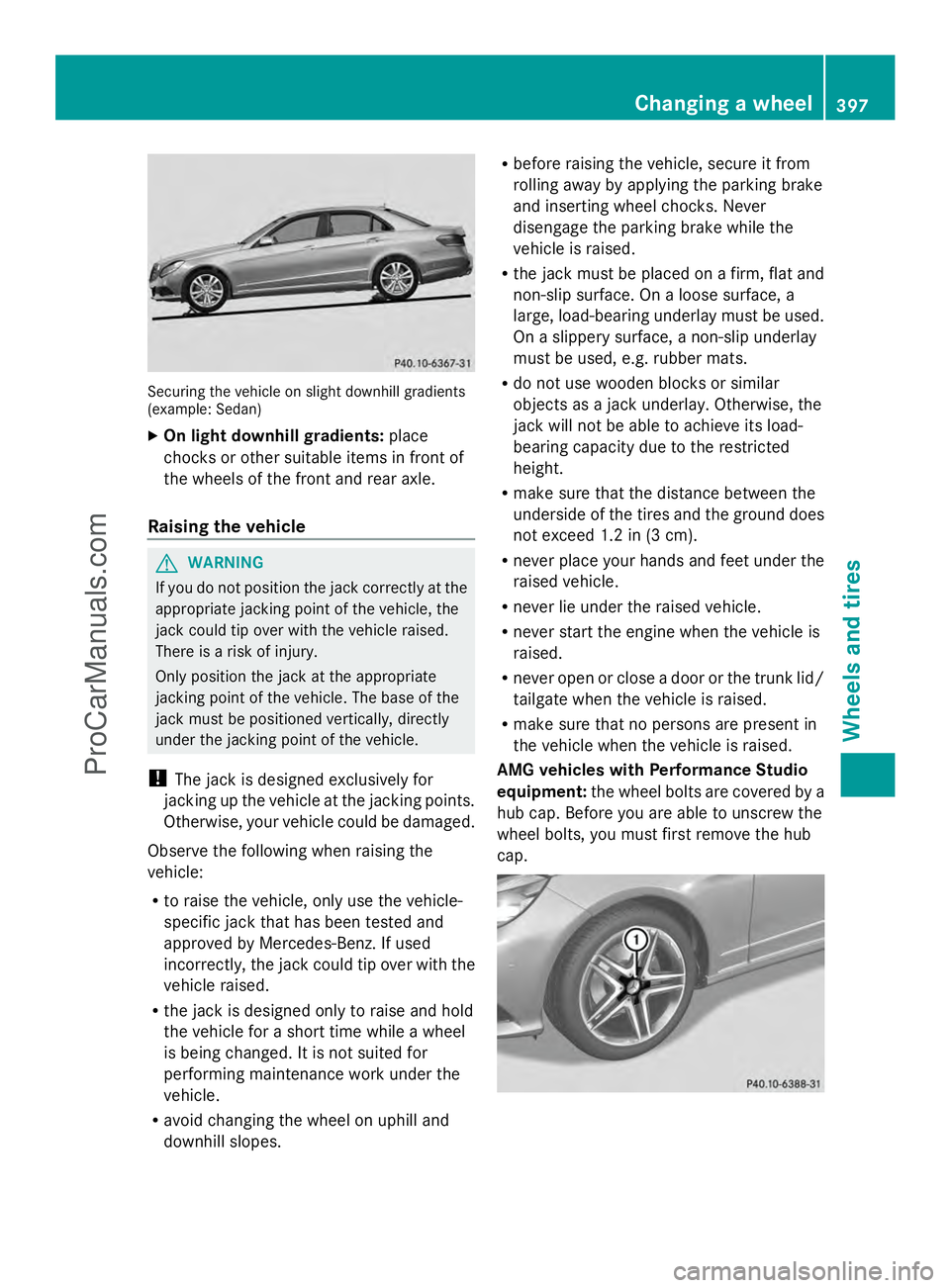 MERCEDES-BENZ E-SEDAN 2014  Owners Manual Securing the vehicle on slight downhill gradients
(example: Sedan)
X On light downhill gradients: place
chocks or other suitable items in front of
the wheels of the front and rear axle.
Raising the ve