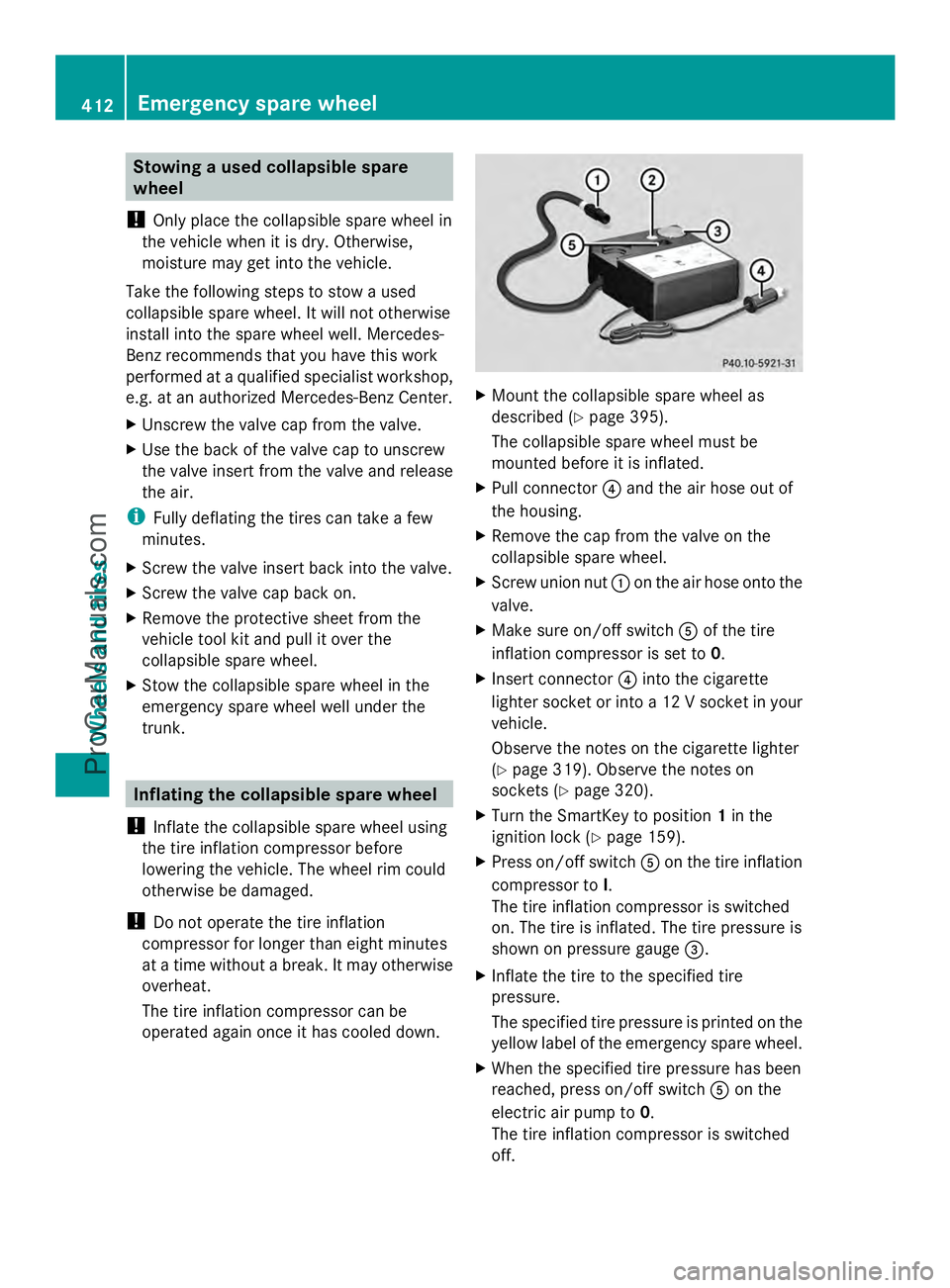 MERCEDES-BENZ E-SEDAN 2014  Owners Manual Stowing a used collapsible spare
wheel
! Only place the collapsible spare wheel in
the vehicle when it is dry. Otherwise,
moisture may get into the vehicle.
Take the following steps to stow a used
col