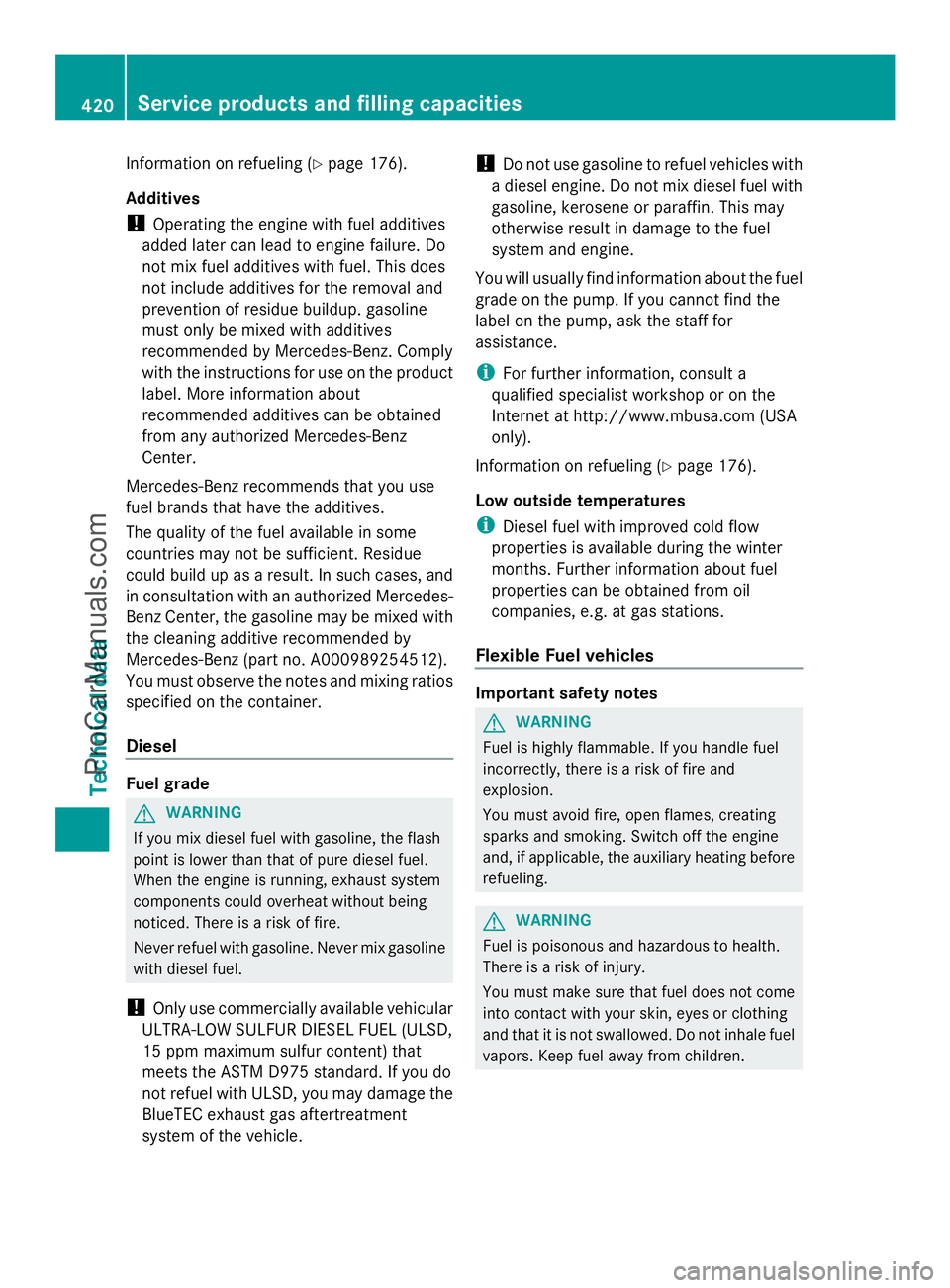 MERCEDES-BENZ E-SEDAN 2014  Owners Manual Information on refueling (Y
page 176).
Additives
! Operating the engine with fuel additives
added later can lead to engine failure. Do
not mix fuel additives with fuel. This does
not include additives