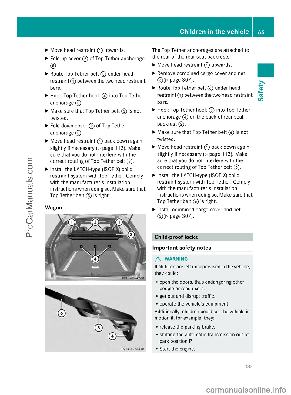 MERCEDES-BENZ E-SEDAN 2014 Owners Manual X
Move head restraint :upwards.
X Fold up cover ;of Top Tether anchorage
A.
X Route Top Tether belt =under head
restraint :between the two head restraint
bars.
X Hook Top Tether hook ?into Top Tether
MERCEDES-BENZ E-SEDAN 2014 Owners Manual X
Move head restraint :upwards.
X Fold up cover ;of Top Tether anchorage
A.
X Route Top Tether belt =under head
restraint :between the two head restraint
bars.
X Hook Top Tether hook ?into Top Tether