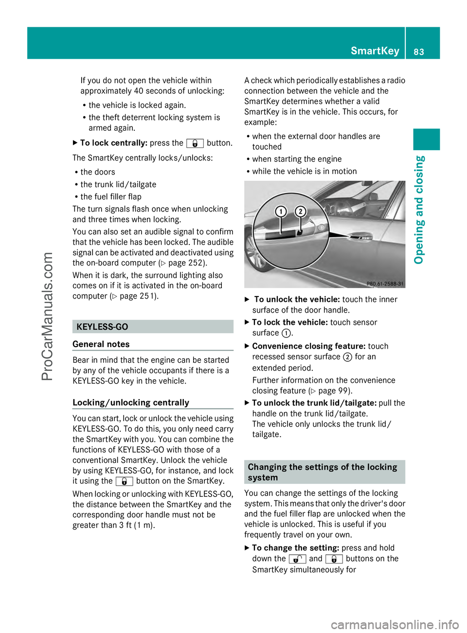 MERCEDES-BENZ E-SEDAN 2014 Owners Manual If you do not open the vehicle within
approximately 40 seconds of unlocking:
R
the vehicle is locked again.
R the theft deterrent locking system is
armed again.
X To lock centrally: press the&button.
MERCEDES-BENZ E-SEDAN 2014 Owners Manual If you do not open the vehicle within
approximately 40 seconds of unlocking:
R
the vehicle is locked again.
R the theft deterrent locking system is
armed again.
X To lock centrally: press the&button.