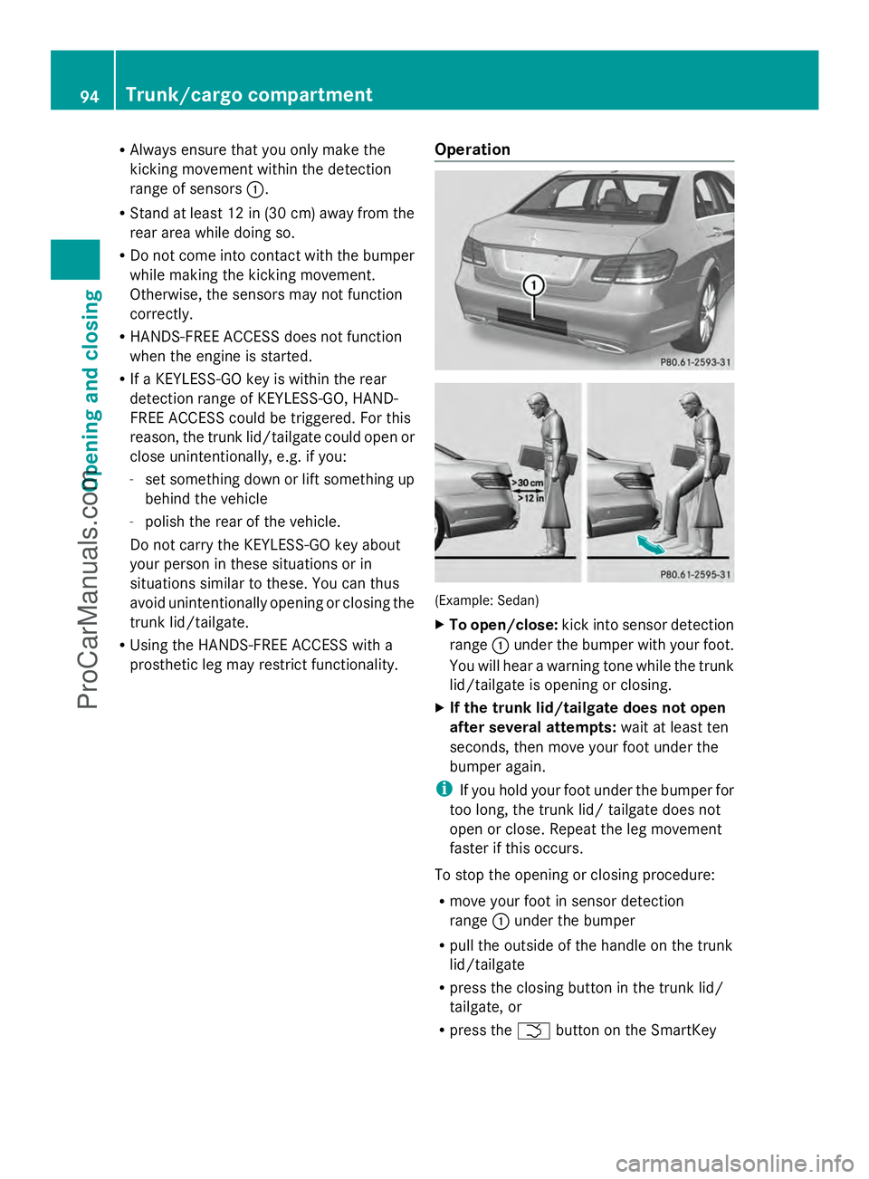 MERCEDES-BENZ E-SEDAN 2014  Owners Manual R
Always ensure that you only make the
kicking movement within the detection
range of sensors :.
R Stand at least 12 in (30 cm) away from the
rear area while doing so.
R Do not come into contact with 