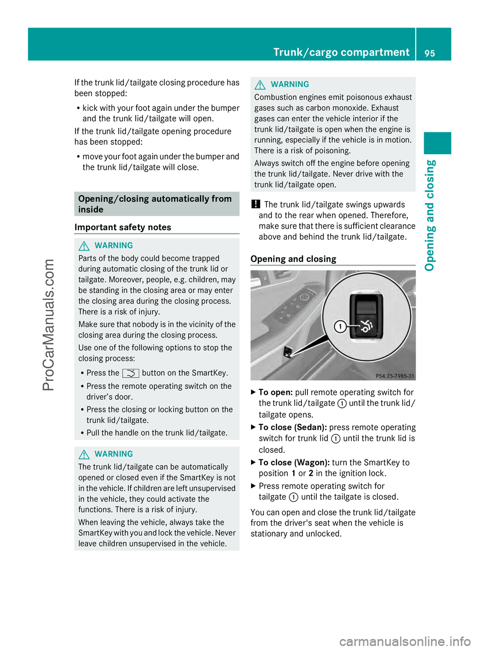 MERCEDES-BENZ E-SEDAN 2014  Owners Manual If the trunk lid/tailgate closing procedure has
been stopped:
R kick with your foot again under the bumper
and the trunk lid/tailgate will open.
If the trunk lid/tailgate opening procedure
has been st