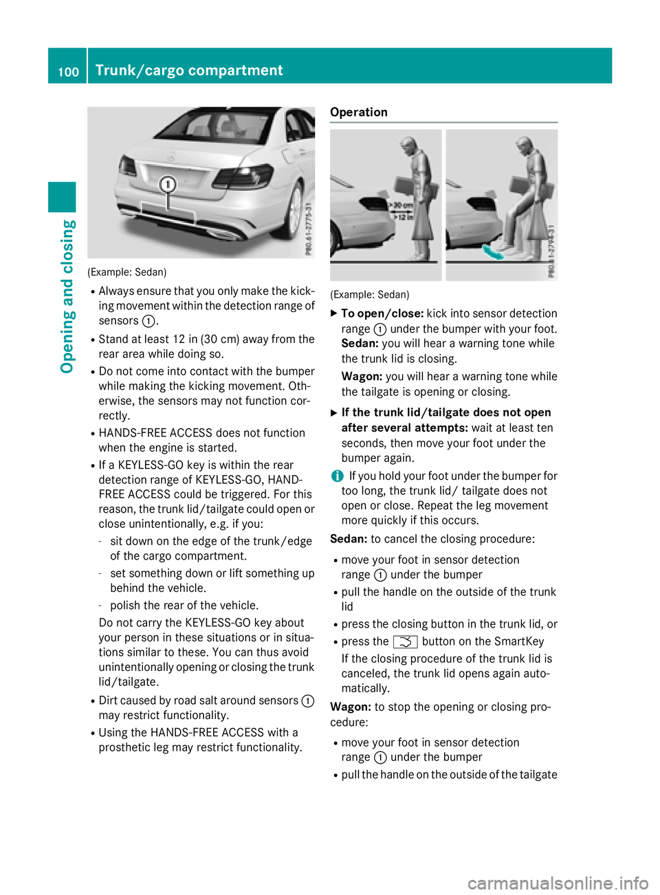 MERCEDES-BENZ E-SEDAN 2016  Owners Manual (Example: Sedan)
RAlways ensure that you only make the kick-ing movement within the detection range of
sensors :.
RStand at least 12 in (30 cm) away from the
rear area while doing so.
RDo not come int