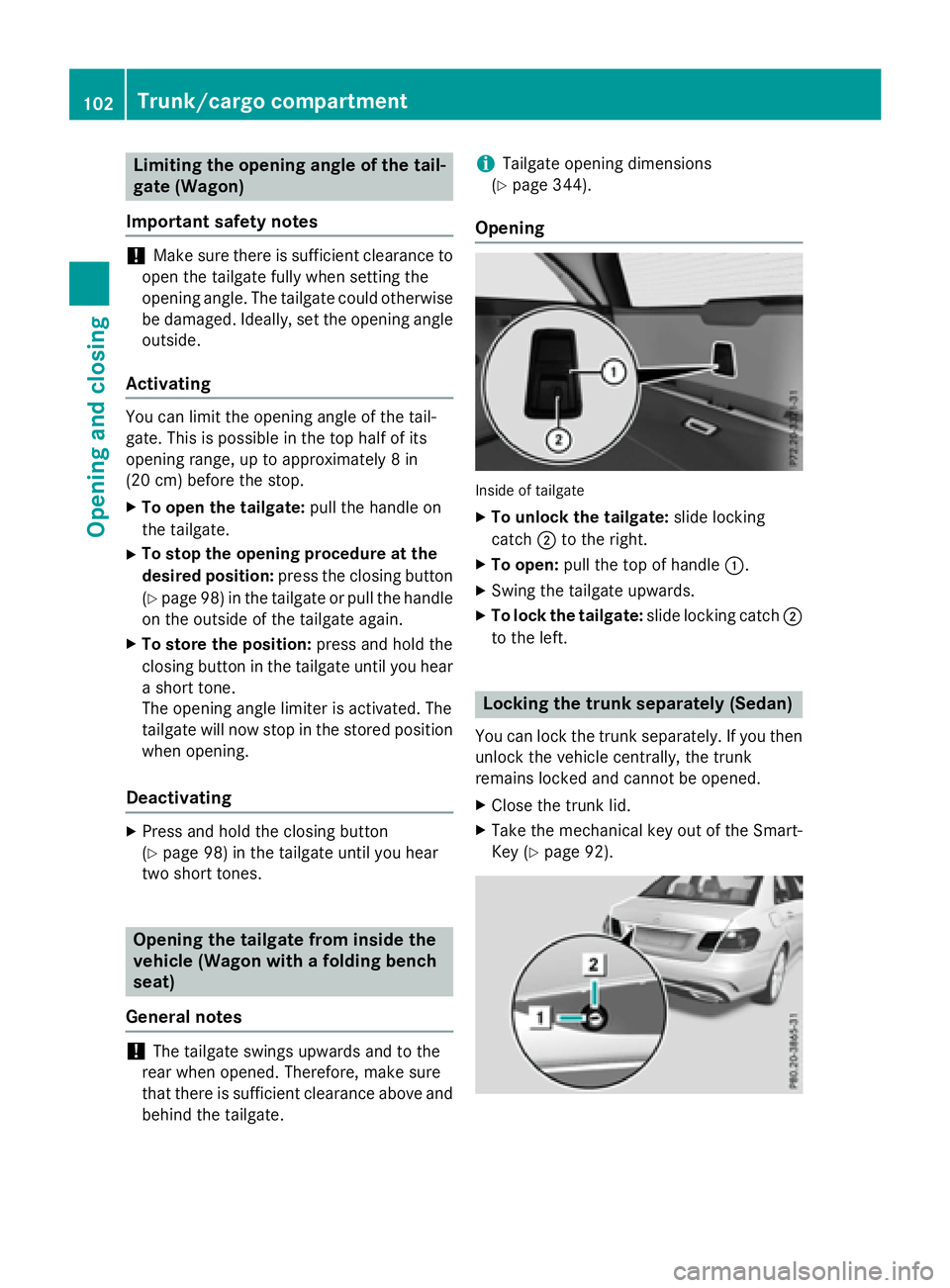 MERCEDES-BENZ E-SEDAN 2016  Owners Manual Limiting the opening angle of the tail-
gate (Wagon)
Important safety notes
!Make sure there is sufficient clearance to
open the tailgate fully when setting the
opening angle. The tailgate could other