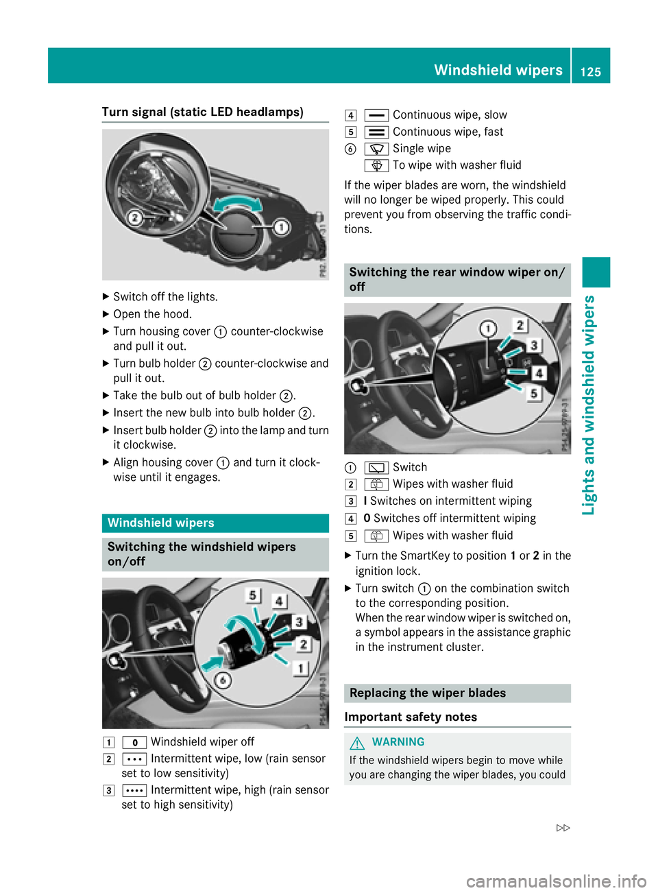MERCEDES-BENZ E-SEDAN 2016  Owners Manual Turn signal (static LED headlamps)
XSwitch off the lights.
XOpen the hood.
XTurn housing cover:counter-clockwise
and pull it out.
XTurn bulb holder ;counter-clockwise and
pull it out.
XTake the bulb o