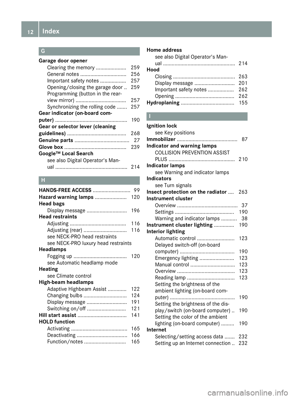 MERCEDES-BENZ E-SEDAN 2016 Owners Manual G
Garage door openerClearing the memory .....................2 59
General notes ................................ 256
Important safety notes .................. 257
Opening/closing the garage door .. 25 MERCEDES-BENZ E-SEDAN 2016 Owners Manual G
Garage door openerClearing the memory .....................2 59
General notes ................................ 256
Important safety notes .................. 257
Opening/closing the garage door .. 25