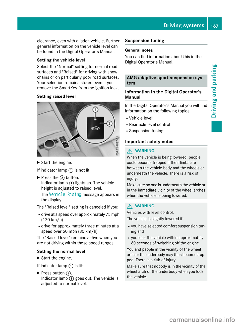 MERCEDES-BENZ E-SEDAN 2016  Owners Manual clearance, even with a laden vehicle. Further
general information on the vehicle level can
be found in the Digital Operator's Manual.
Setting the vehicle level
Select the "Normal" setting 