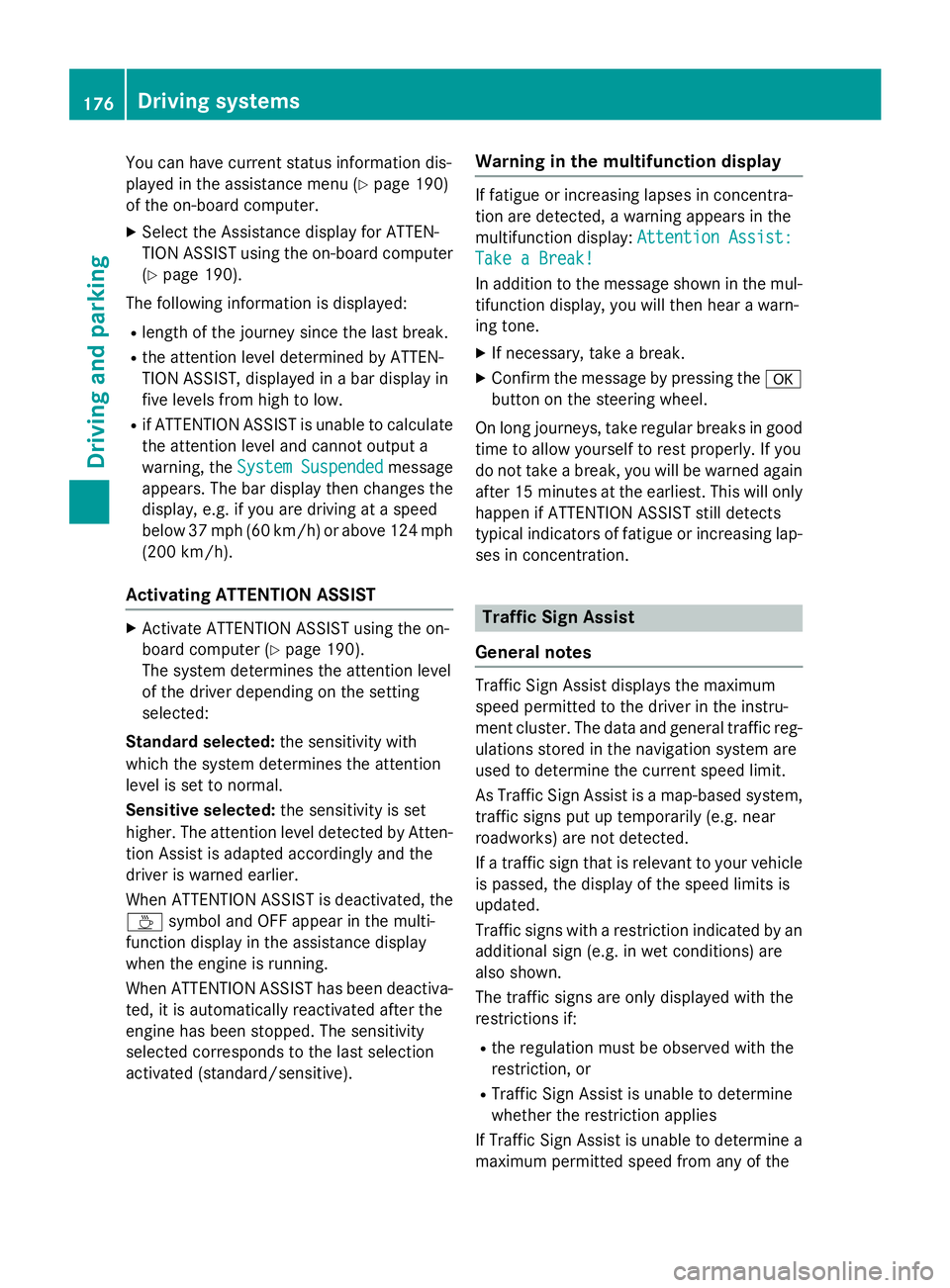 MERCEDES-BENZ E-SEDAN 2016  Owners Manual You can have current status information dis-
played in the assistance menu (
Ypage 190)
of the on-board computer.
XSelect the Assistance display for ATTEN-
TION ASSIST using the on-board computer
(
Yp