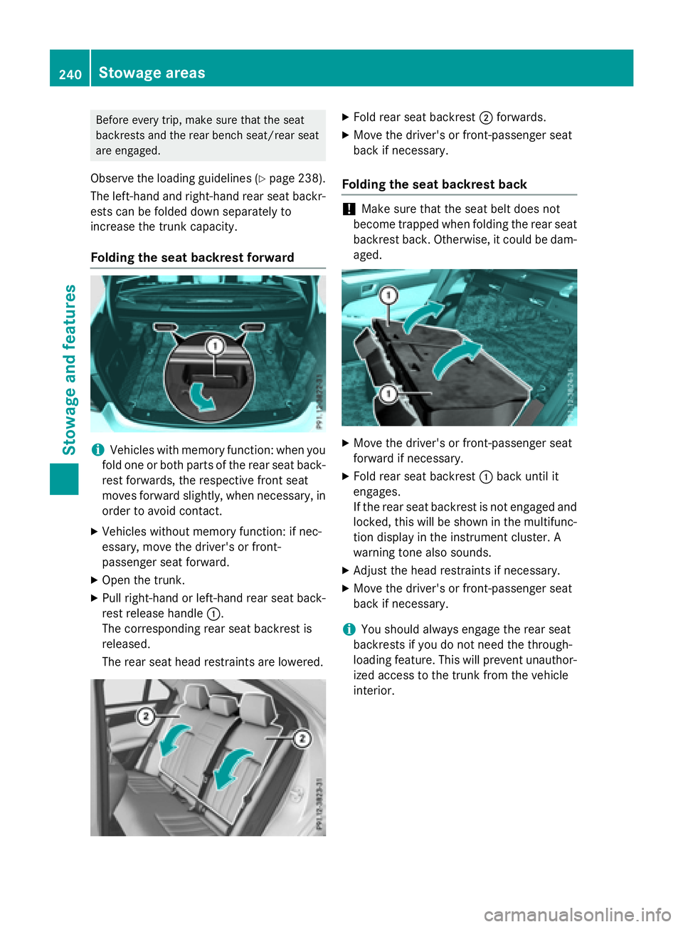 MERCEDES-BENZ E-SEDAN 2016  Owners Manual Before every trip, make sure that the seat
backrests and the rear bench seat/rear seat
are engaged.
Observe the loading guidelines (Ypage 238).
The left-hand and right-hand rear seat backr-
ests can b
