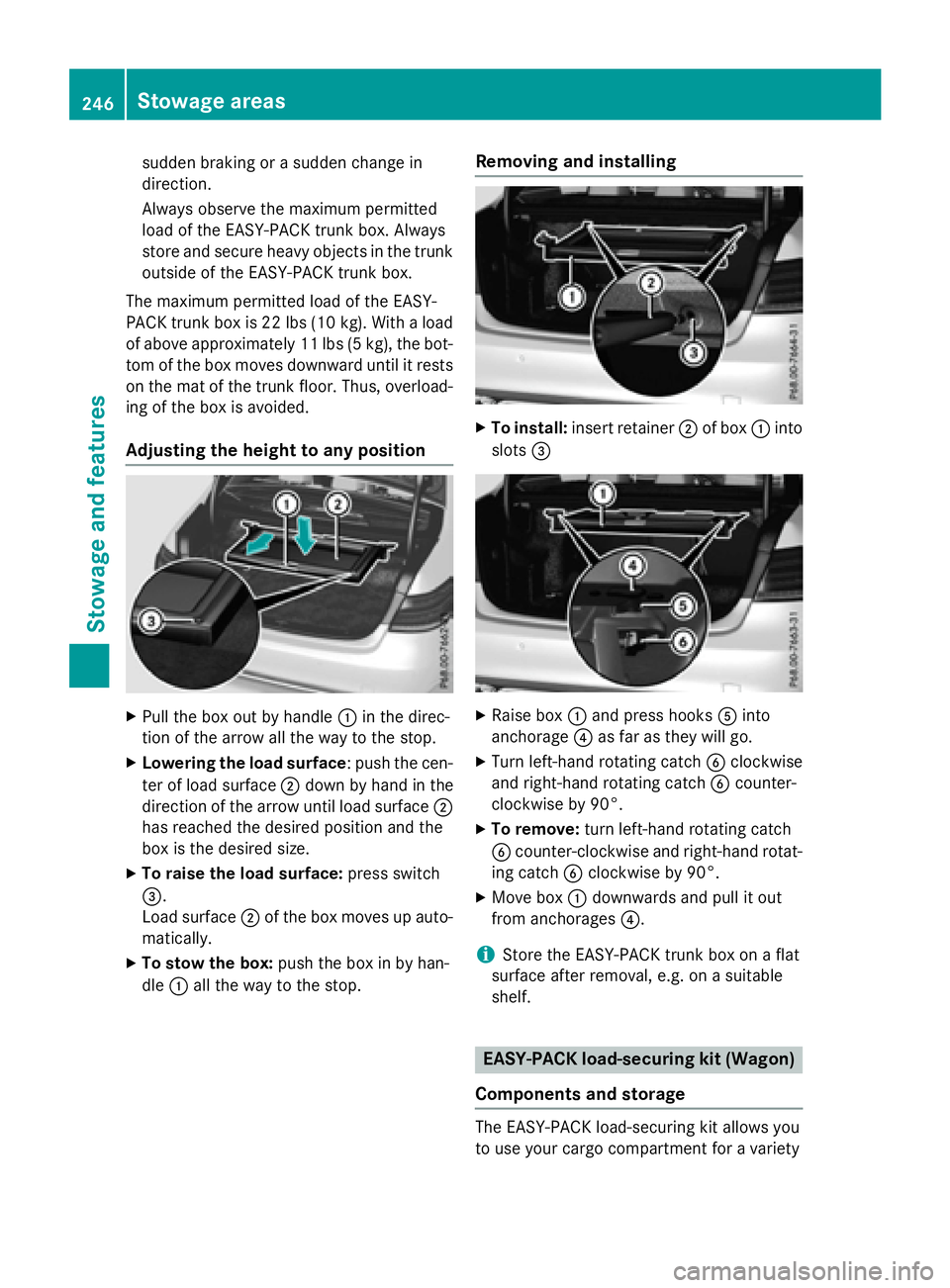 MERCEDES-BENZ E-SEDAN 2016  Owners Manual sudden braking or a sudden change in
direction.
Always observe the maximum permitted
load of the EASY-PACK trunk box. Always
store and secure heavy objects in the trunk
outside of the EASY-PACK trunk 