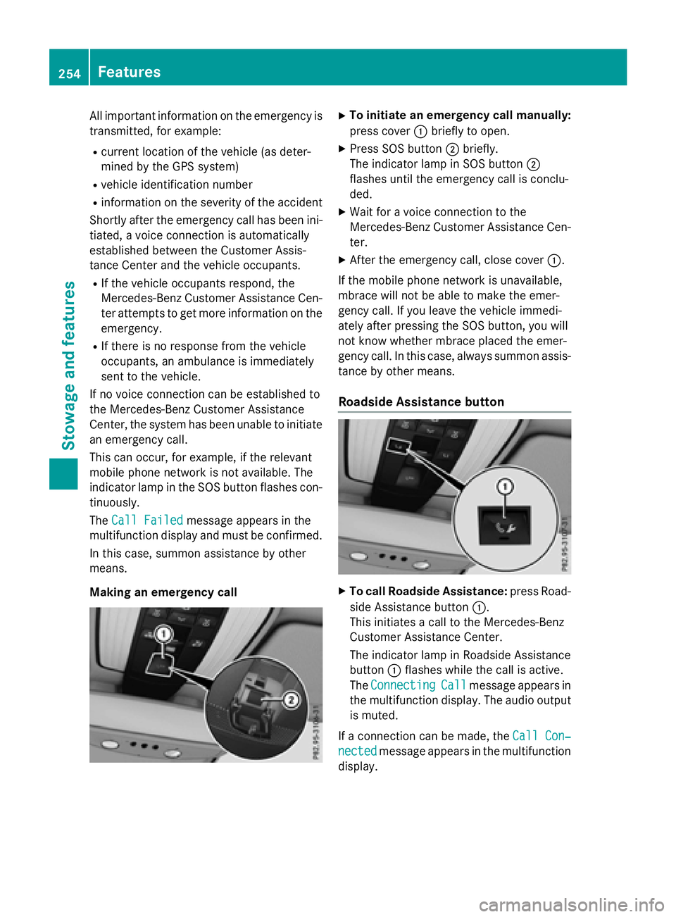 MERCEDES-BENZ E-SEDAN 2016  Owners Manual All important information on the emergency is
transmitted, for example:
Rcurrent location of the vehicle (as deter-
mined by the GPS system)
Rvehicle identification number
Rinformation on the severity