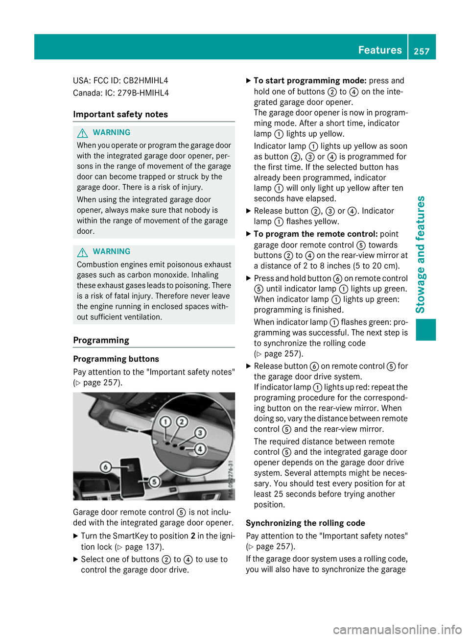 MERCEDES-BENZ E-SEDAN 2016  Owners Manual USA: FCC ID: CB2HMIHL4
Canada: IC: 279B-HMIHL4
Important safety notes
GWARNING
When you operate or program the garage door
with the integrated garage door opener, per-
sons in the range of movement of