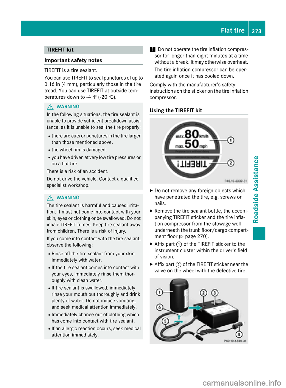 MERCEDES-BENZ E-SEDAN 2016  Owners Manual TIREFIT kit
Important safety notes
TIREFIT is a tire sealant.
You can use TIREFIT to seal punctures of up to
0.16 in (4 mm), particularly those in the tire
tread. You can use TIREFIT at outside tem-
p