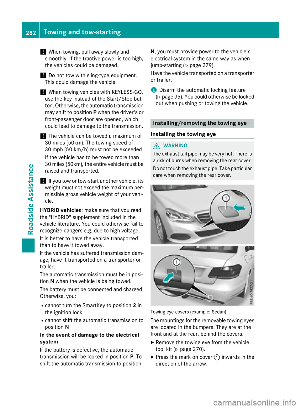 MERCEDES-BENZ E-SEDAN 2016  Owners Manual !When towing, pull away slowly and
smoothly. If the tractive power is too high,
the vehicles could be damaged.
!Do not tow with sling-type equipment.
This could damage the vehicle.
!When towing vehicl