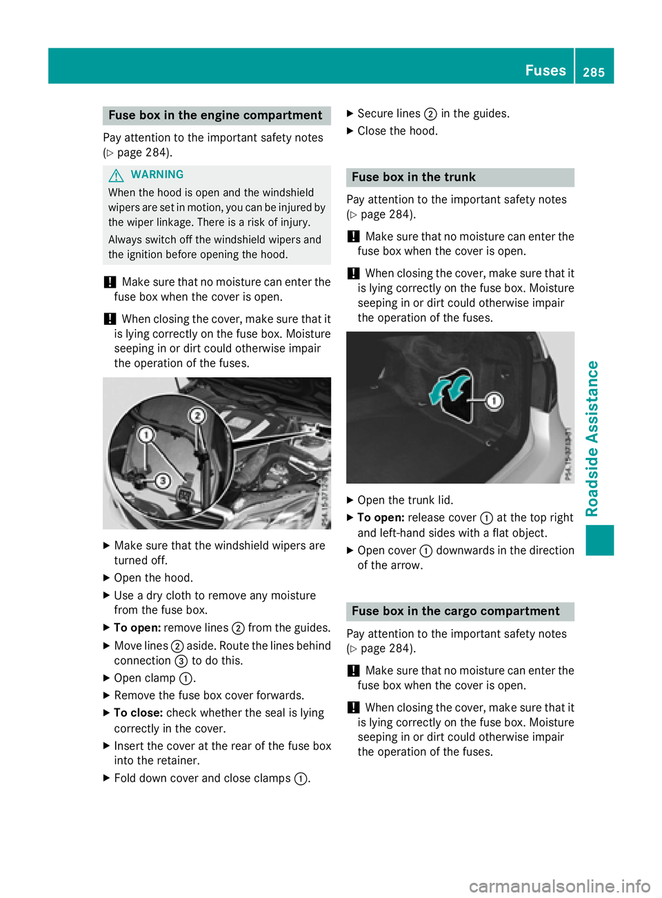 MERCEDES-BENZ E-SEDAN 2016  Owners Manual Fuse box in the engine compartment
Pay attention to the important safety notes
(
Ypage 284).
GWARNING
When th ehoo dis open and th ewindshield
wiper sare set in motion ,you can be injured by
th ewiper