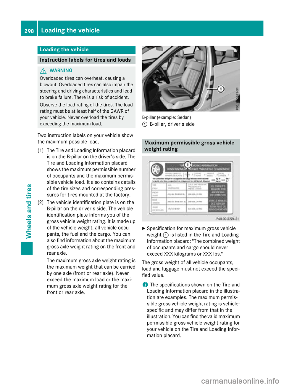 MERCEDES-BENZ E-SEDAN 2016  Owners Manual Loading the vehicle
Instruction labels for tires and loads
GWARNING
Overloaded tires can overheat, causing a
blowout. Overloaded tires can also impair the steering and driving characteristics and lead