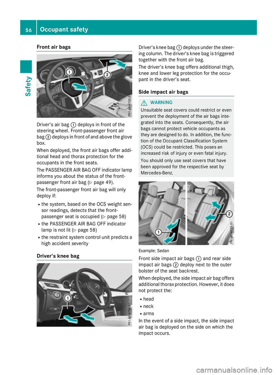 MERCEDES-BENZ E-SEDAN 2016  Owners Manual Front air bags
Driver's air bag:deploys in front of the
steering wheel. Front-passenger front air
bag ;deplo ysinfront of and above the glove
box.
When deployed, the front air bags offer addi-
tio