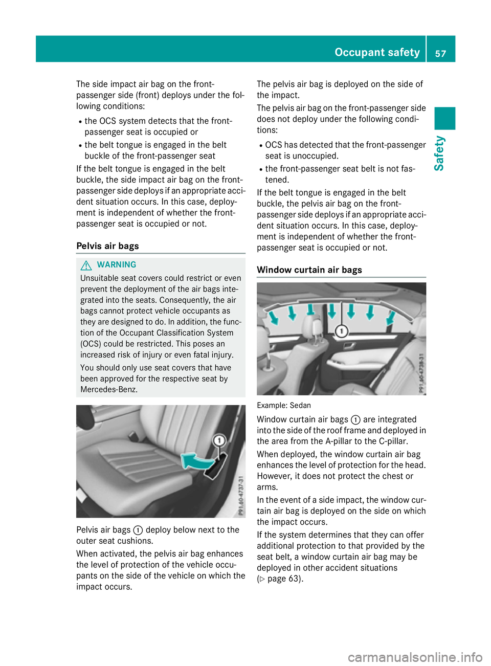 MERCEDES-BENZ E-SEDAN 2016  Owners Manual The side impact air bag on the front-
passenger side (front) deploys under the fol-
lowing conditions:
Rthe OCS system detects that the front-
passenger seat is occupied or
Rthe belt tongue is engaged