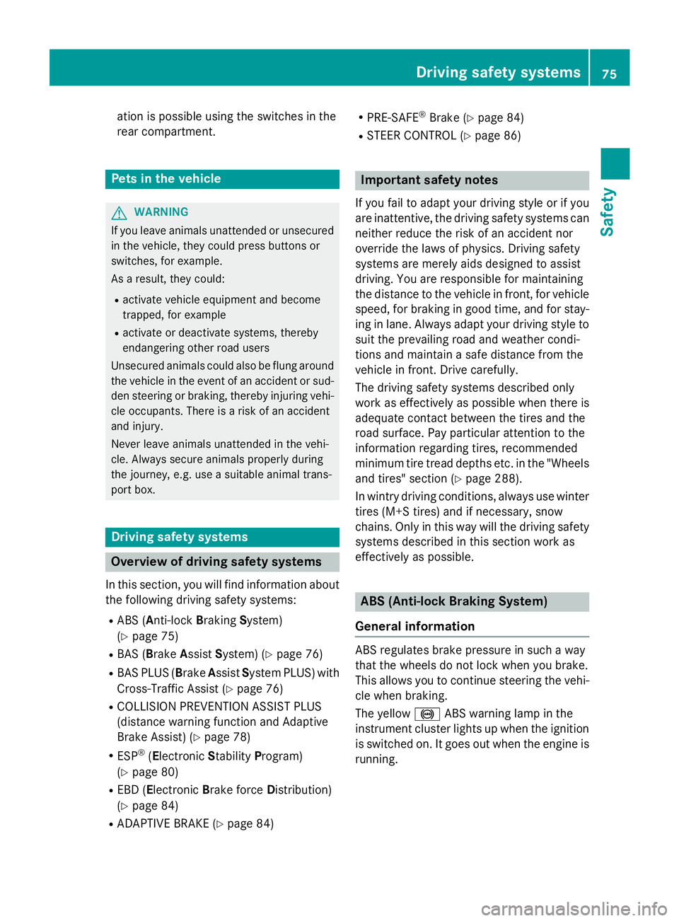MERCEDES-BENZ E-SEDAN 2016  Owners Manual ation is possible using the switches in the
rear compartment.
Pets in the vehicle
GWARNING
If you leave animals unattended or unsecured
in the veh icle, they could press buttons or
swit ches, for exam