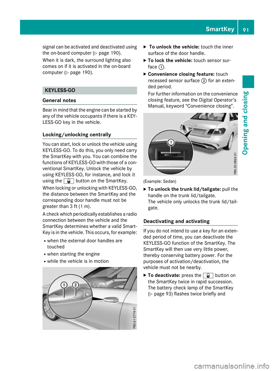 MERCEDES-BENZ E-SEDAN 2016  Owners Manual signal can be activated and deactivated using
the on-board computer (
Ypage 190).
When it is dark, the surround lighting also
comes on if it is activated in the on-board
computer (
Ypage 190).
KEYLESS