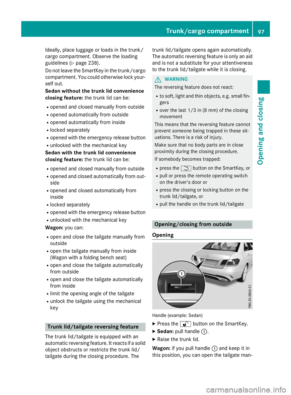 MERCEDES-BENZ E-SEDAN 2016  Owners Manual Ideally, place luggage or loads in the trunk/
cargo compartment. Observe the loading
guidelines (
Ypage 238).
Do not leave the SmartKey in the trunk/cargo compartment. You could otherwise lock your-
s