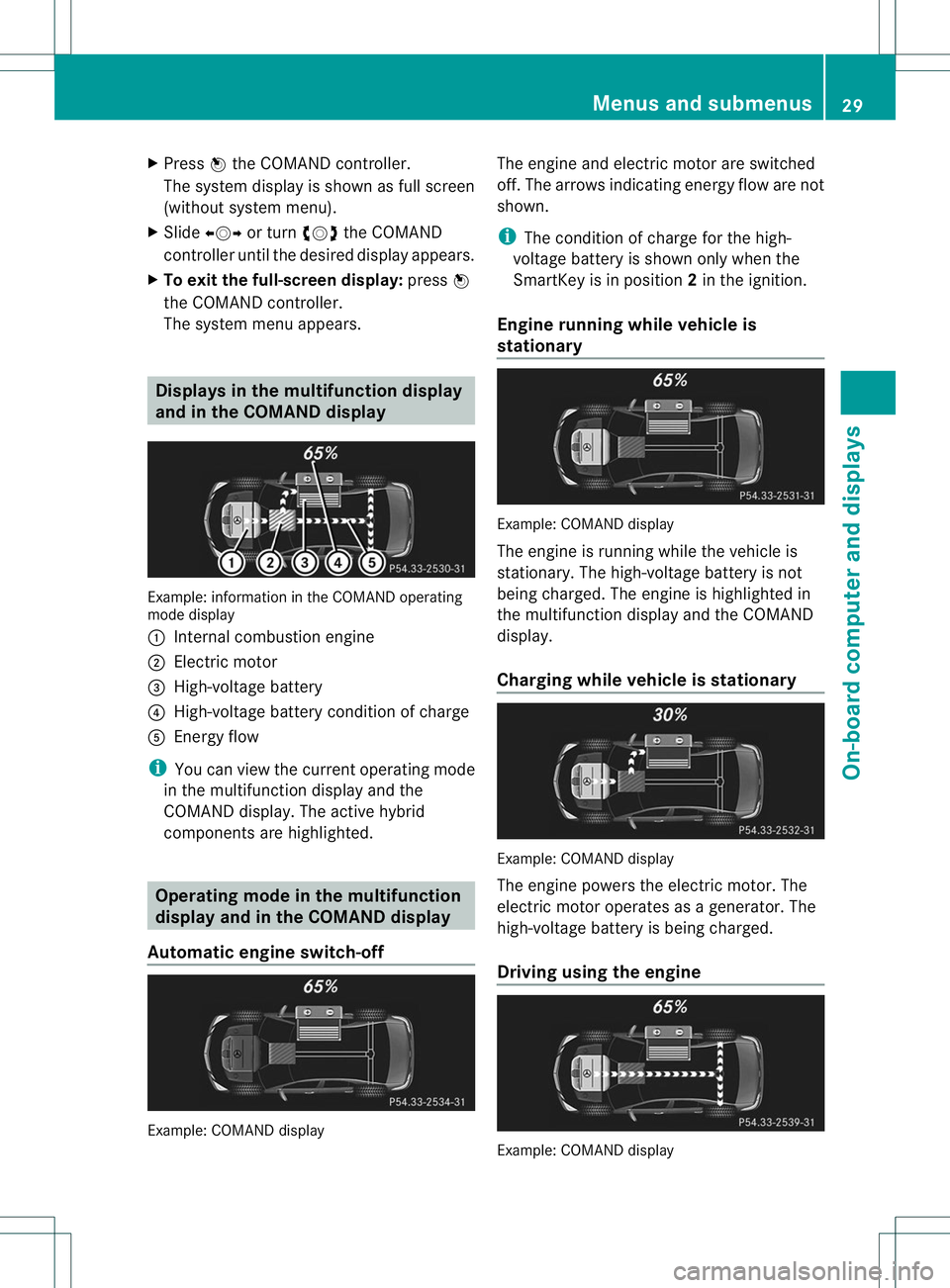 MERCEDES-BENZ E400 HYBRID 2014  Owners Manual X
Press Wthe COMAND controller.
The system display is shown as full screen
(without system menu).
X Slide XVY or turn cVdthe COMAND
controller until the desired display appears.
X To exit the full-scr