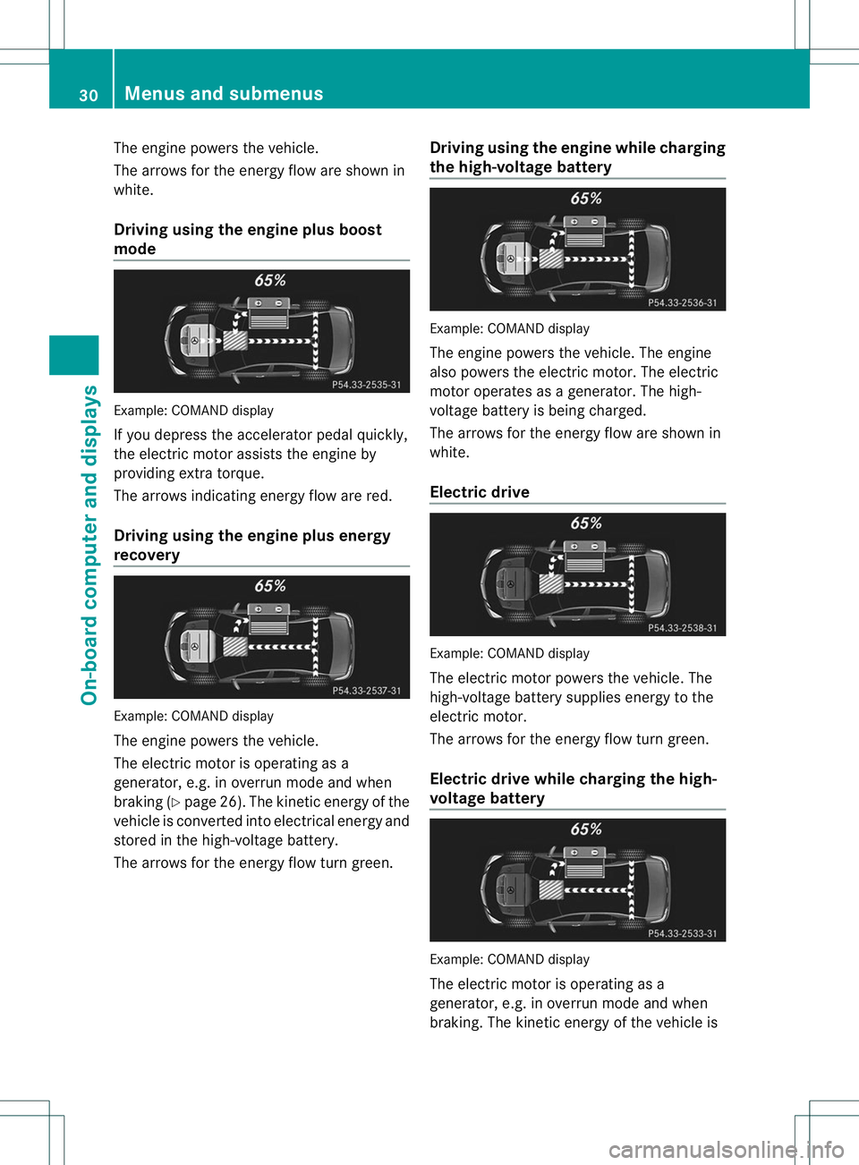 MERCEDES-BENZ E400 HYBRID 2014  Owners Manual The engine powers the vehicle.
The arrows for the energy flow are shown in
white.
Driving using the engine plus boost
mode
Example: COMAND display
If you depress the accelerator pedal quickly,
the ele
